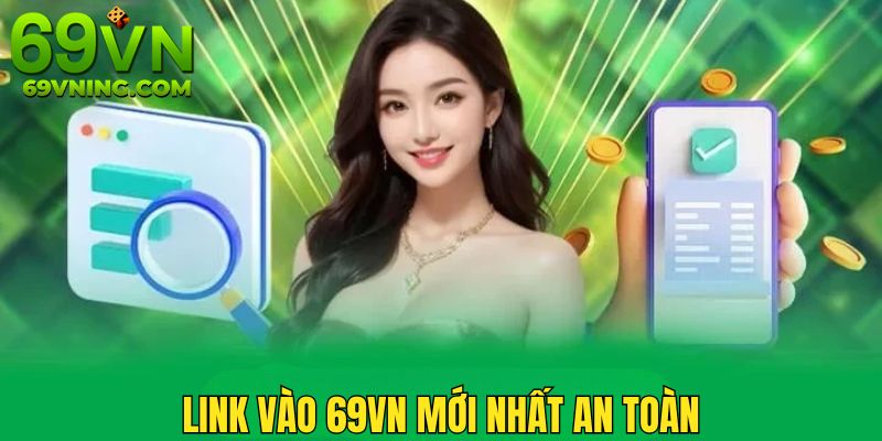 Khi truy cập link vào 69VN mới nhất đảm bảo an toàn