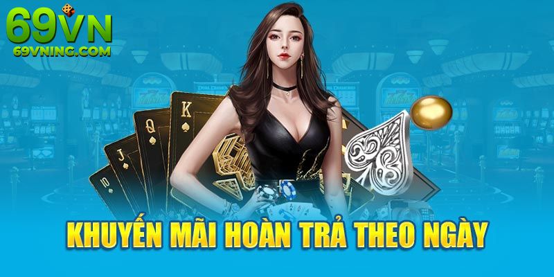 Hoàn trả cược 69VN theo tuần và theo ngày có tỷ lệ khác nhau