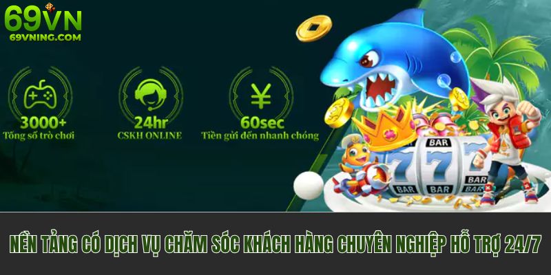 Nền tảng có dịch vụ chăm sóc khách hàng chuyên nghiệp hỗ trợ 24/7