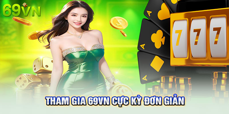 Tham gia 69VN cực kỳ đơn giản